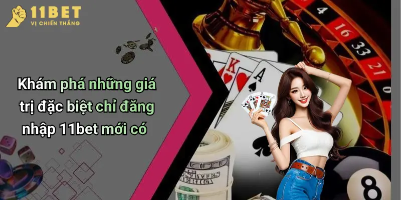 Đăng Nhập 11BET: Khám Phá Thế Giới Cá Cược Đỉnh Cao, Nhanh Gọn 3 Khám phá những giá trị đặc biệt chỉ đăng nhập 11bet mới có